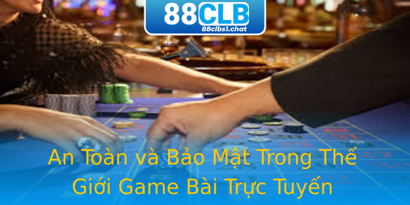 An Toàn và Bảo Mật Trong Thế Giới Game Bài Trực Tuyến An Toàn và Bảo Mật Trong Thế Giới Game Bài Trực Tuyến