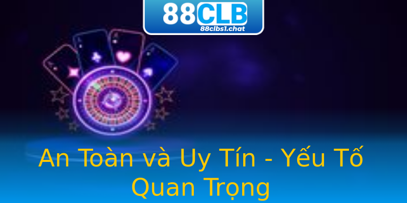 An Toàn và Uy Tín - Yếu Tố Quan Trọng An Toàn và Uy Tín - Yếu Tố Quan Trọng
