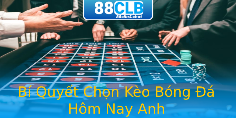 Bí Quyết Chọn Kèo Bóng Đá Hôm Nay Anh Bí Quyết Chọn Kèo Bóng Đá Hôm Nay Anh