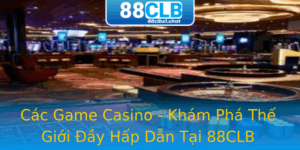 Cac Game Casino Kham Pha The Gioi Ay Hap Dan Tai 88Clb
