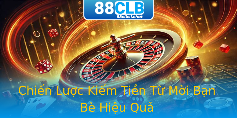 Chiến Lược Kiếm Tiền Từ Mời Bạn Bè Hiệu Quả Chiến Lược Kiếm Tiền Từ Mời Bạn Bè Hiệu Quả