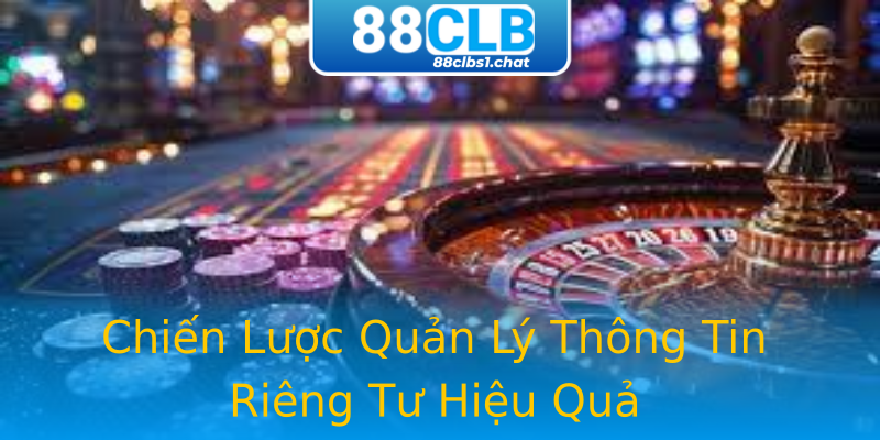 Chiến Lược Quản Lý Thông Tin Riêng Tư Hiệu Quả Chiến Lược Quản Lý Thông Tin Riêng Tư Hiệu Quả