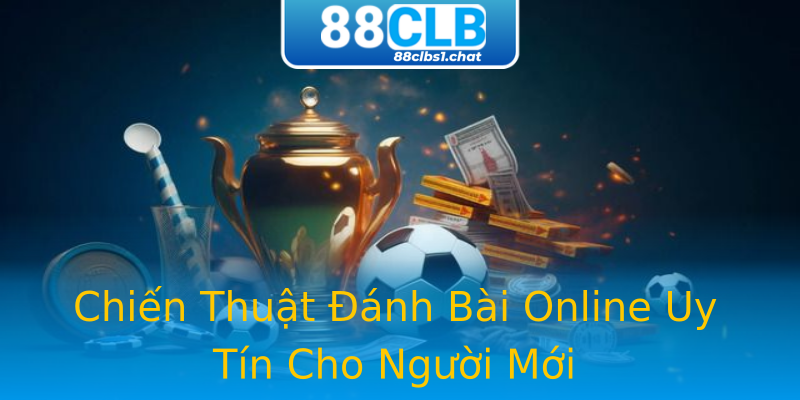 Chiến Thuật Đánh Bài Online Uy Tín Cho Người Mới Chiến Thuật Đánh Bài Online Uy Tín Cho Người Mới
