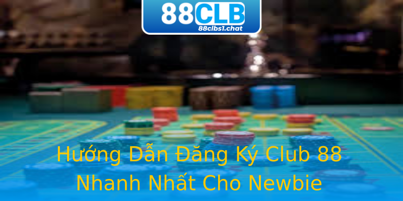 Hướng Dẫn Đăng Ký Club 88 Nhanh Nhất Cho Newbie Hướng Dẫn Đăng Ký Club 88 Nhanh Nhất Cho Newbie