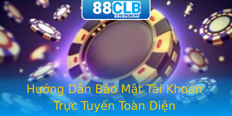 Hướng Dẫn Bảo Mật Tài Khoản Trực Tuyến Toàn Diện Hướng Dẫn Bảo Mật Tài Khoản Trực Tuyến Toàn Diện