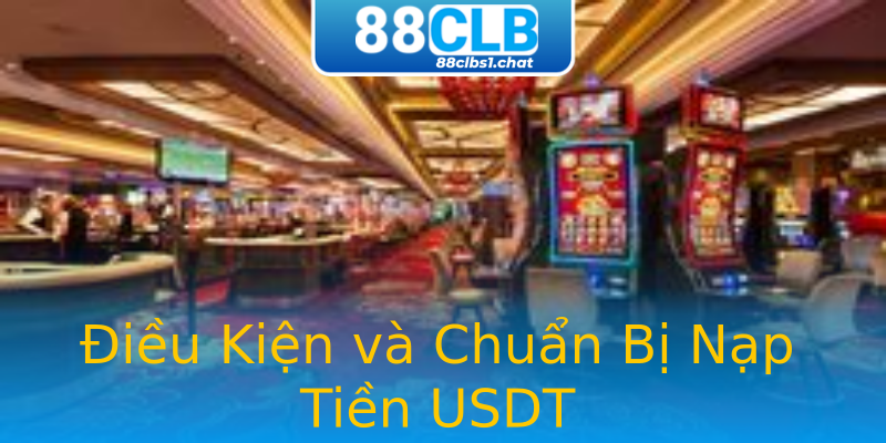 Điều Kiện và Chuẩn Bị Nạp Tiền USDT Điều Kiện và Chuẩn Bị Nạp Tiền USDT