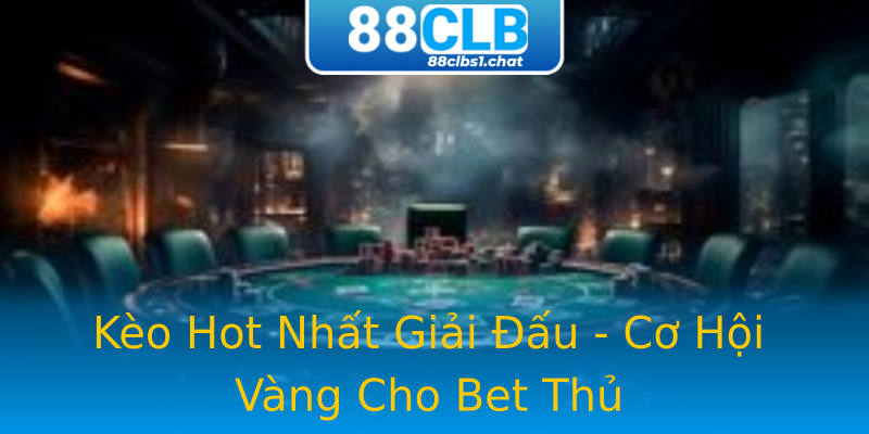 Kèo Hot Nhất Giải Đấu - Cơ Hội Vàng Cho Bet Thủ
