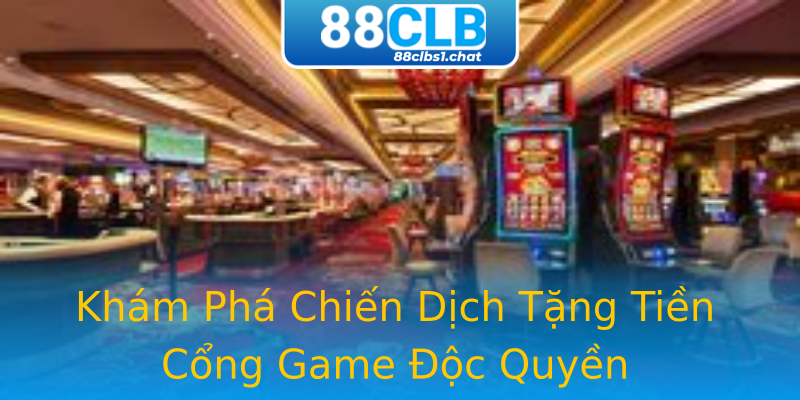 Khám Phá Chiến Dịch Tặng Tiền Cổng Game Độc Quyền Khám Phá Chiến Dịch Tặng Tiền Cổng Game Độc Quyền