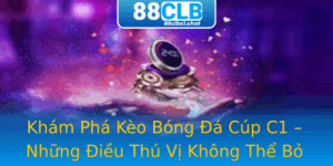 Kham Pha Keo Bong A Cup C1 Nhung Ieu Thu Vi Khong The Bo Qua
