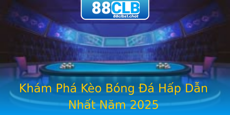 Khám Phá Kèo Bóng Đá Hấp Dẫn Nhất Năm 2025 Khám Phá Kèo Bóng Đá Hấp Dẫn Nhất Năm 2025