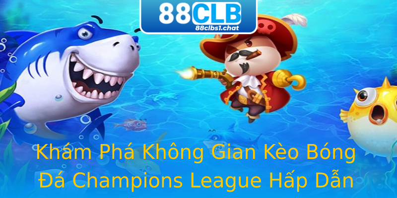 Khám Phá Không Gian Kèo Bóng Đá Champions League Hấp Dẫn Khám Phá Không Gian Kèo Bóng Đá Champions League Hấp Dẫn