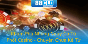 Kham Pha Nhung Nguy Co Tu Phot Casino Chuyen Chua Ke Tu 88Clb