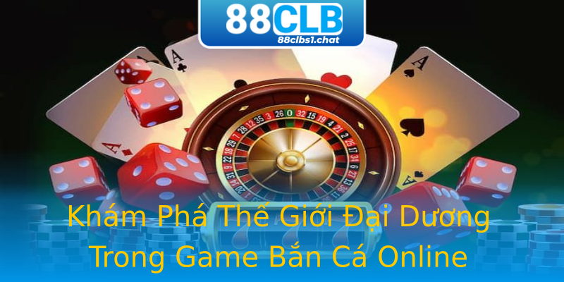 Khám Phá Thế Giới Đại Dương Trong Game Bắn Cá Online