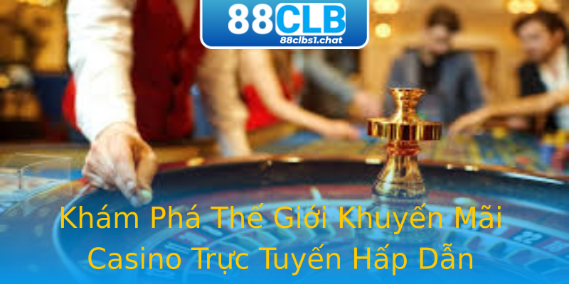 Khám Phá Thế Giới Khuyến Mãi Casino Trực Tuyến Hấp Dẫn Khám Phá Thế Giới Khuyến Mãi Casino Trực Tuyến Hấp Dẫn