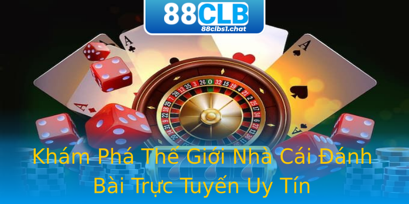 Khám Phá Thế Giới Nhà Cái Đánh Bài Trực Tuyến Uy Tín Khám Phá Thế Giới Nhà Cái Đánh Bài Trực Tuyến Uy Tín