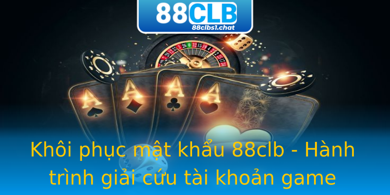 Khôi phục mật khẩu 88clb - Hành trình giải cứu tài khoản game Khôi phục mật khẩu 88clb - Hành trình giải cứu tài khoản game