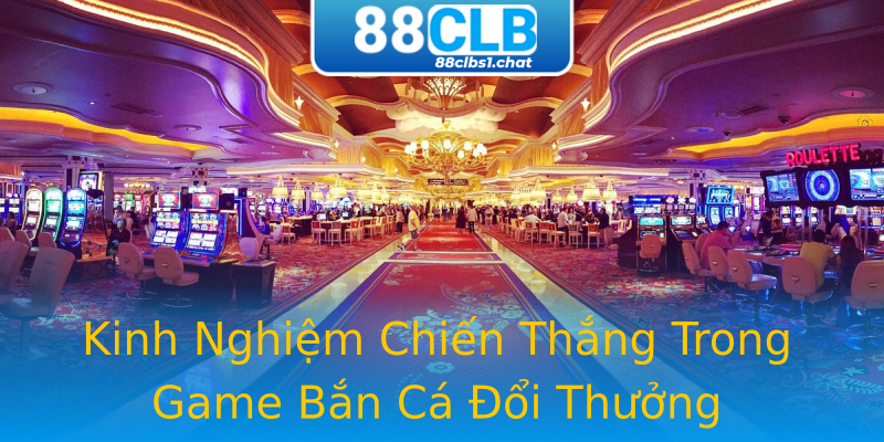 Kinh Nghiệm Chiến Thắng Trong Game Bắn Cá Đổi Thưởng Kinh Nghiệm Chiến Thắng Trong Game Bắn Cá Đổi Thưởng