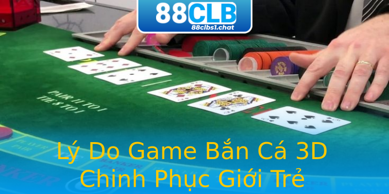Lý Do Game Bắn Cá 3D Chinh Phục Giới Trẻ