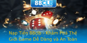 Nap Tien 88Clb Kham Pha The Gioi Game De Dang Va An Toan