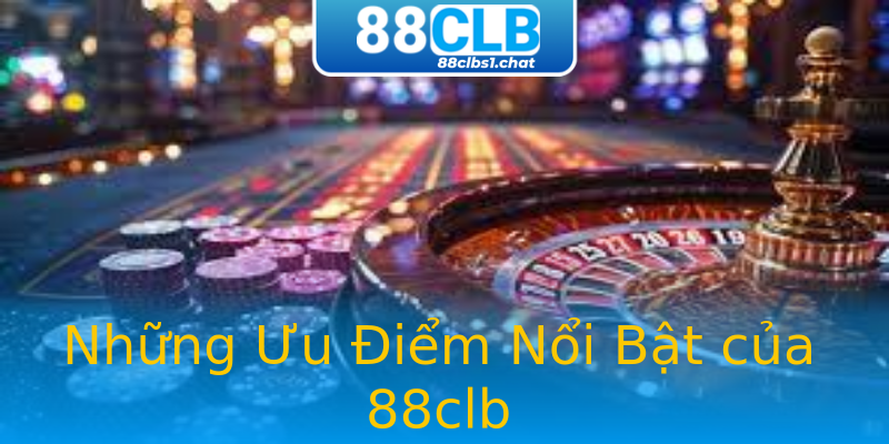 Những Ưu Điểm Nổi Bật của 88clb Những Ưu Điểm Nổi Bật của 88clb