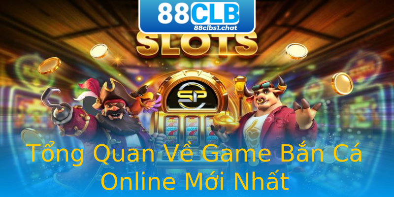 Tổng Quan Về Game Bắn Cá Online Mới Nhất