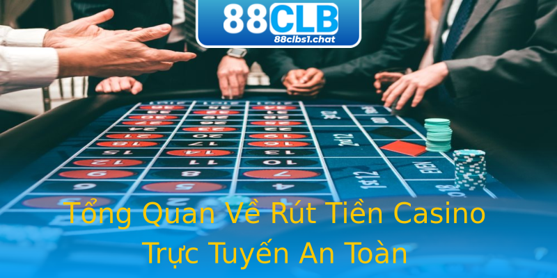 Tổng Quan Về Rút Tiền Casino Trực Tuyến An Toàn Tổng Quan Về Rút Tiền Casino Trực Tuyến An Toàn