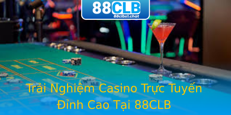 Trải Nghiệm Casino Trực Tuyến Đỉnh Cao Tại 88CLB Trải Nghiệm Casino Trực Tuyến Đỉnh Cao Tại 88CLB
